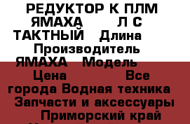 РЕДУКТОР К ПЛМ ЯМАХА 25-30 Л.С.2 ТАКТНЫЙ › Длина ­ - › Производитель ­ ЯМАХА › Модель ­ S › Цена ­ 45 500 - Все города Водная техника » Запчасти и аксессуары   . Приморский край,Уссурийский г. о. 